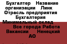 Бухгалтер › Название организации ­ Линк-1 › Отрасль предприятия ­ Бухгалтерия › Минимальный оклад ­ 40 000 - Все города Работа » Вакансии   . Ненецкий АО